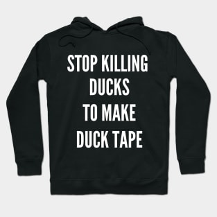 Stop Killing Ducks To Make Duck Tape Hoodie